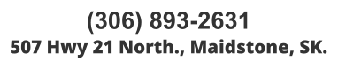 (306) 893-2631 507 Hwy 21 North., Maidstone, SK.