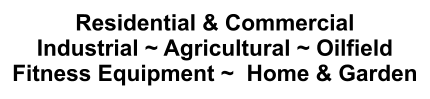 Residential & Commercial Industrial ~ Agricultural ~ Oilfield Fitness Equipment ~  Home & Garden